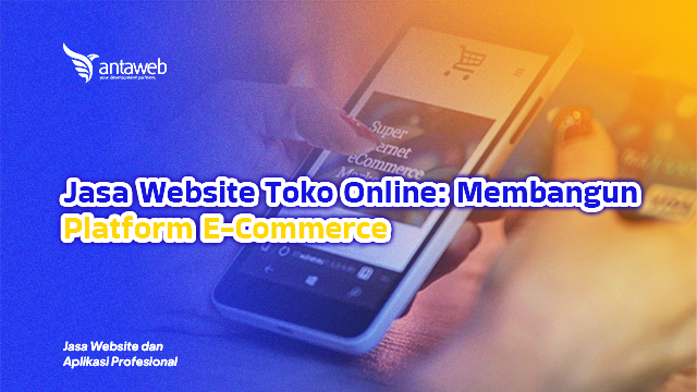 Antaweb-Jasa Website Toko Online: Membangun Platform E-Commerce