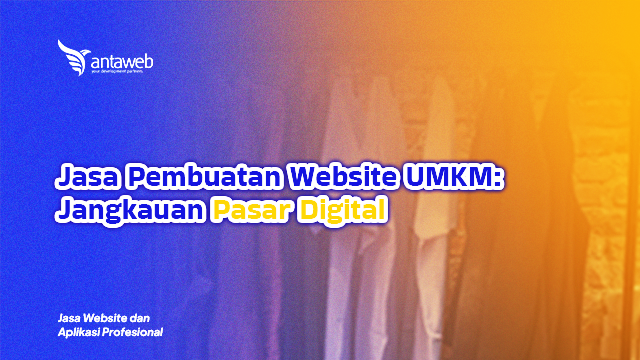 Antaweb-Jasa Pembuatan Website UMKM: Jangkauan Pasar Digital