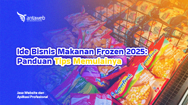 Antaweb-Ide Bisnis Makanan Frozen 2025: Panduan Tips Memulainya