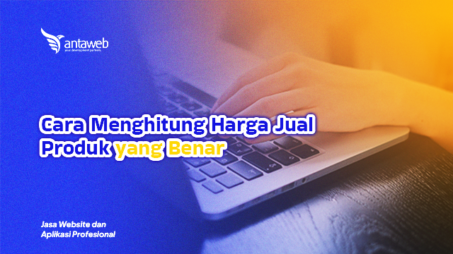 Antaweb-Cara Menghitung Harga Jual Produk yang Benar