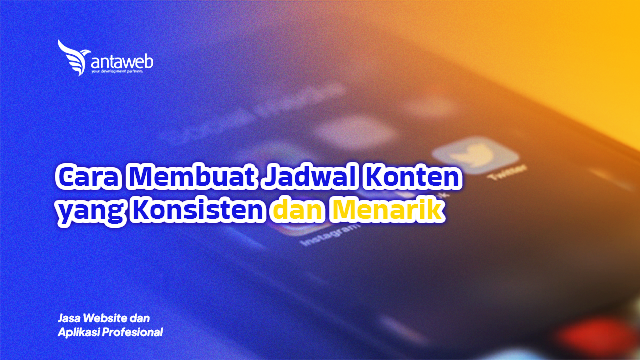 Antaweb-Cara Membuat Jadwal Konten yang Konsisten dan Menarik