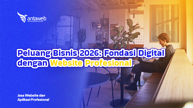 Antaweb-Peluang Bisnis 2026: Fondasi Digital dengan Website Profesional