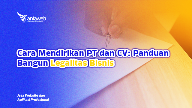 Antaweb-Cara Mendirikan PT dan CV: Panduan Bangun Legalitas Bisnis
