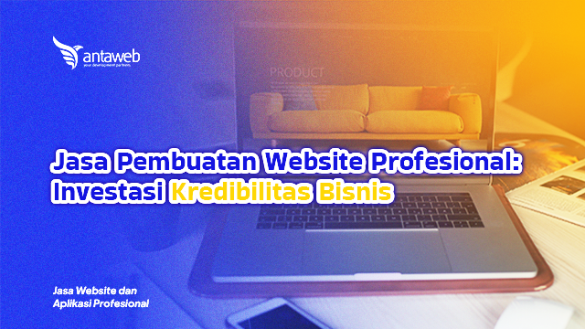 Antaweb-Jasa Pembuatan Website Profesional: Investasi Kredibilitas Bisnis