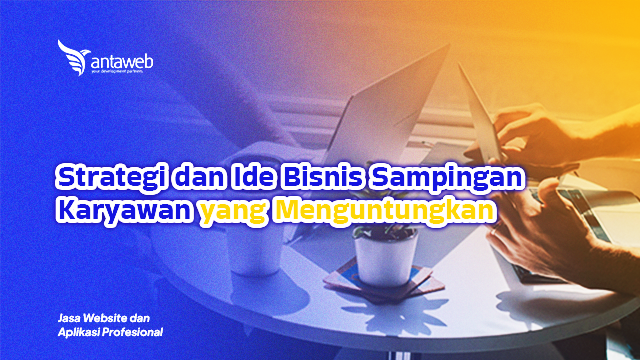 Antaweb-Strategi dan Ide Bisnis Sampingan Karyawan yang Menguntungkan
