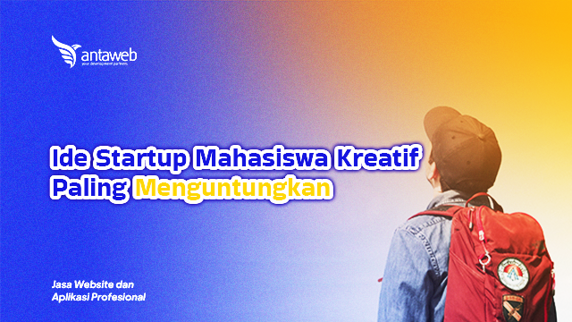 Antaweb-Ide Startup Mahasiswa Kreatif Paling Menguntungkan