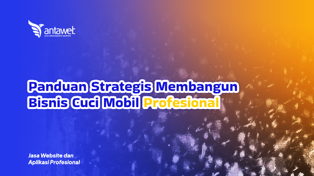 Antaweb-Panduan Strategis Membangun Bisnis Cuci Mobil Profesional