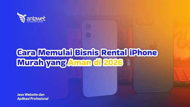 Antaweb-Cara Memulai Bisnis Rental iPhone Murah yang Aman di 2026