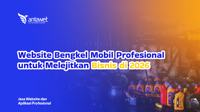 Antaweb-Website Bengkel Mobil Profesional untuk Melejitkan Bisnis di 2026