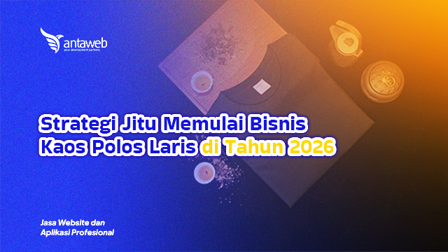 Antaweb-Strategi Jitu Memulai Bisnis Kaos Polos Laris di Tahun 2026