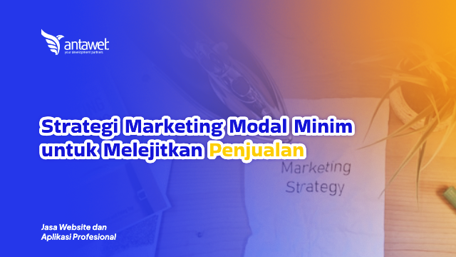 Antaweb-Strategi Marketing Modal Minim untuk Melejitkan Penjualan
