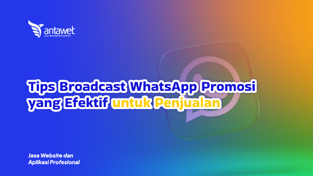 Antaweb-Tips Broadcast WhatsApp Promosi yang Efektif untuk Penjualan