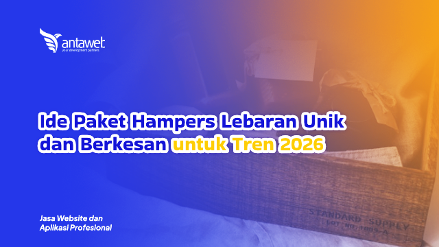 Antaweb-Ide Paket Hampers Lebaran Unik dan Berkesan untuk Tren 2026