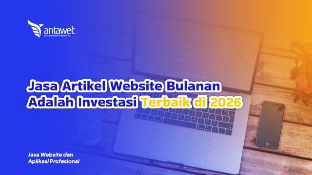 Antaweb-Jasa Artikel Website Bulanan Adalah Investasi Terbaik di 2026