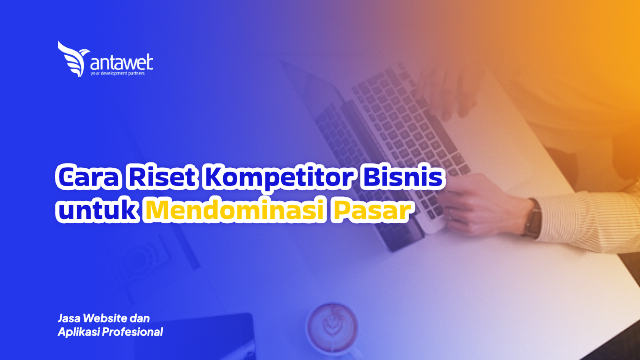 Antaweb-Cara Riset Kompetitor Bisnis untuk Mendominasi Pasar